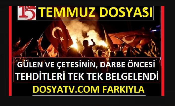 15 TEMMUZ ÖZEL DOSYASI: GÜLEN VE ÇETESİNİN DARBE ÖNCESİ KÜSTAH TEHDİTLERİ TEK TEK BELGELENDİ