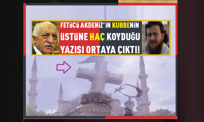 GÜLEN AŞIĞI KRİPTO FETÖCÜ AKDENİZ’İN, KUBBENİN ÜSTÜNE “HAÇ” KOYDUĞU YAZISI ORTAYA ÇIKTI!