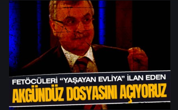 FETÖCÜLERİ “YAŞAYAN EVLİYA” İLAN EDEN AHMET AKGÜNDÜZ DOSYASINI AÇIYORUZ