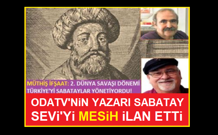 MÜTHİŞ İFŞAAT: 2. DÜNYA SAVAŞI DÖNEMİ TÜRKİYE’Yİ SABATAYLAR YÖNETİYORDU. ODAV TV’NİN YAZARI SABATAY SEVİ’Yİ MESİH İLAN ETTİ