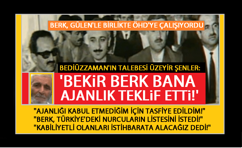 Bediüzzaman’ın talebesi Üzeyir Şenler: Bekir Berk bana ajanlık teklifi yaptı!